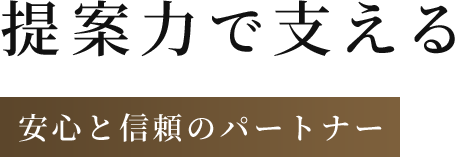 提案力で支える | 安心と信頼のパートナー